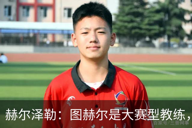 赫尔泽勒：图赫尔是大赛型教练，他为英格兰队带回了团结精神
