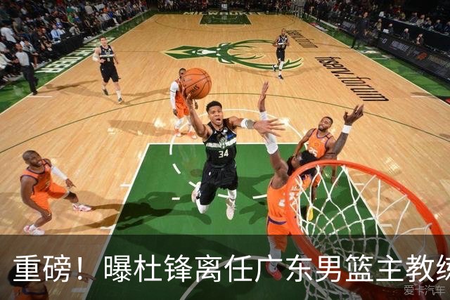重磅！曝杜锋离任广东男篮主教练 媒体人猜测外教接任可能性较大